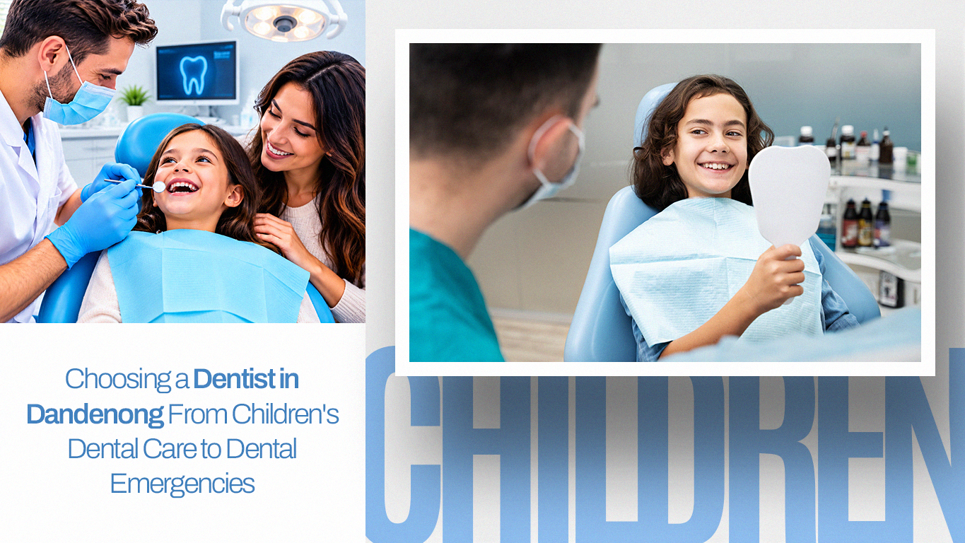 Choosing a Dentist in Dandenong- From Children's Dental Care to Dental Emergencies
